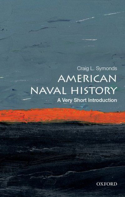 Cover for Symonds, Craig L. (Ernest J. King Professor of Maritime History, Ernest J. King Professor of Maritime History, U.S. Naval War College) · American Naval History: A Very Short Introduction - Very Short Introductions (Paperback Book) (2018)