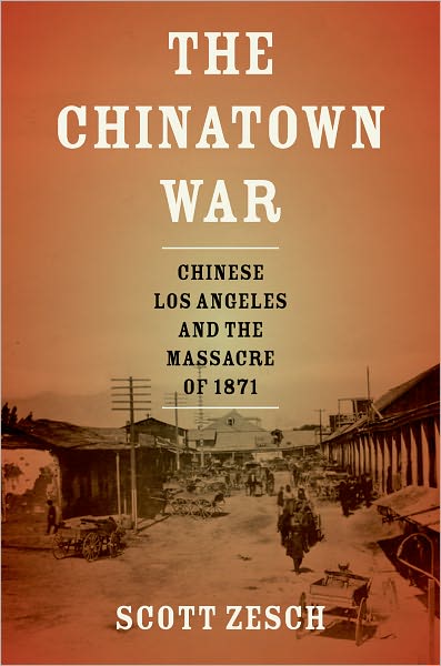 Cover for Scott Zesch · The Chinatown War: Chinese Los Angeles and the Massacre of 1871 (Inbunden Bok) [First edition] (2012)