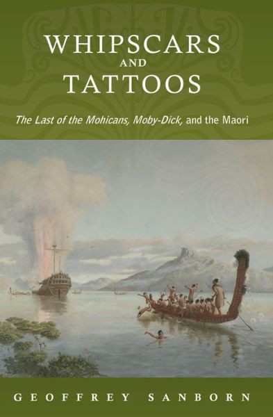 Cover for Sanborn, Geoffrey (Associate Professor of English, Associate Professor of English, Bard College) · Whipscars and Tattoos: The Last of the Mohicans, Moby-Dick, and the Maori (Paperback Book) (2013)