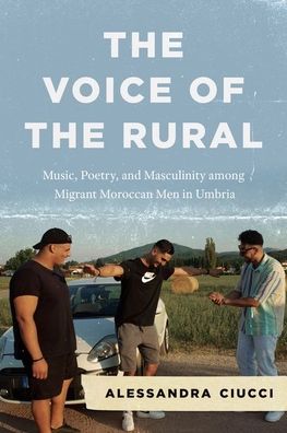 Cover for Professor Alessandra Ciucci · The Voice of the Rural: Music, Poetry, and Masculinity among Migrant Moroccan Men in Umbria - Chicago Studies in Ethnomusicology (Hardcover Book) (2022)