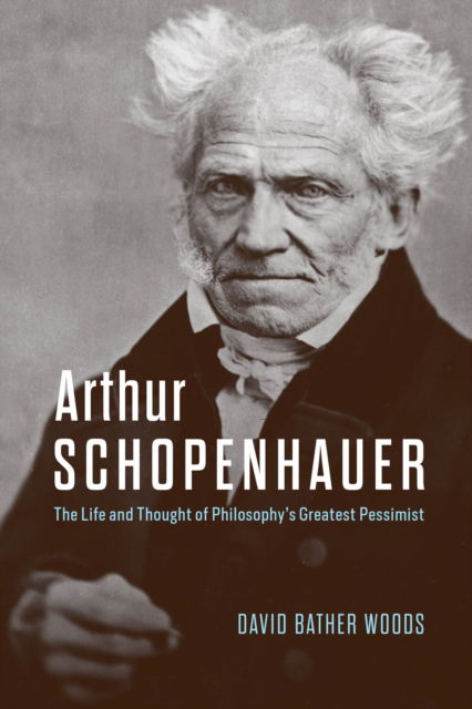 Cover for David Bather Woods · Arthur Schopenhauer: The Life and Thought of Philosophy’s Greatest Pessimist (Hardcover Book) (2025)