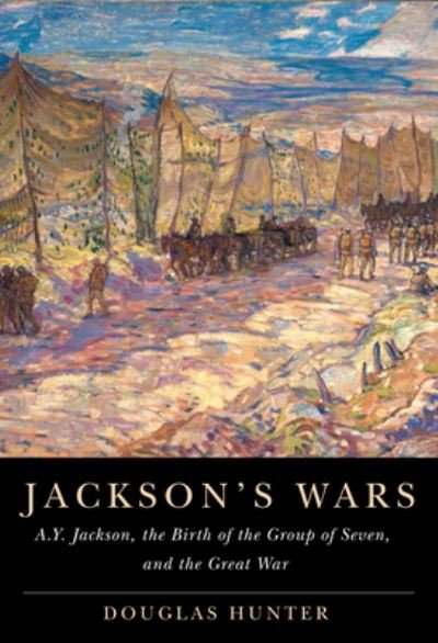 Cover for Douglas Hunter · Jackson's Wars: A.Y. Jackson, the Birth of the Group of Seven, and the Great War - McGill-Queen's / Beaverbrook Canadian Foundation Studies in Art History (Hardcover bog) (2022)