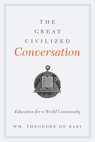 Cover for Wm. Theodore De Bary · The Great Civilized Conversation: Education for a World Community (Gebundenes Buch) (2013)