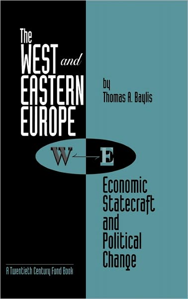 Cover for Thomas A. Baylis · The West and Eastern Europe: Economic Statecraft and Political Change (Hardcover Book) (1993)