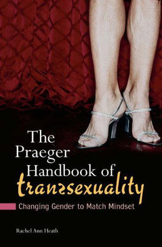 Cover for Rachel Ann Heath · The Praeger Handbook of Transsexuality: Changing Gender to Match Mindset (Hardcover Book) [Annotated edition] (2006)