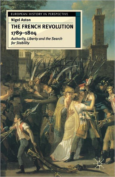 Cover for Nigel Aston · The French Revolution, 1789-1804: Authority, Liberty and the Search for Stability - European History in Perspective (Paperback Book) (2004)