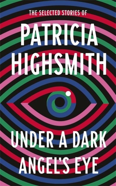 Cover for Patricia Highsmith · Under a Dark Angel's Eye: The Selected Stories of Patricia Highsmith - Virago Modern Classics (Hardcover bog) (2021)