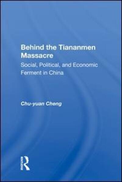 Cover for Chu-yuan Cheng · Behind the Tiananmen Massacre: Social, Political, and Economic Ferment in China (Innbunden bok) (2019)