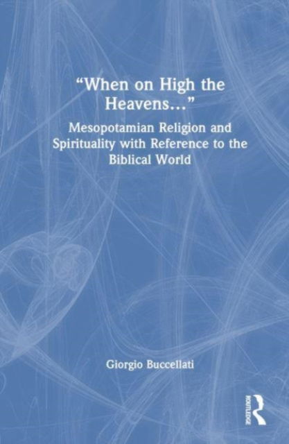 Cover for Giorgio Buccellati · “When on High the Heavens…”: Mesopotamian Religion and Spirituality with Reference to the Biblical World (Gebundenes Buch) (2023)