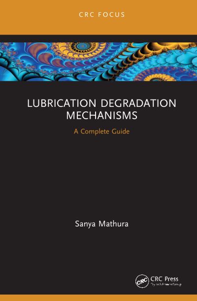 Lubrication Degradation Mechanisms: A Complete Guide - Reliability, Maintenance, and Safety Engineering - Mathura, Sanya (Strategic Reliability Solutions Ltd.) - Books - Taylor & Francis Ltd - 9780367607760 - November 30, 2020