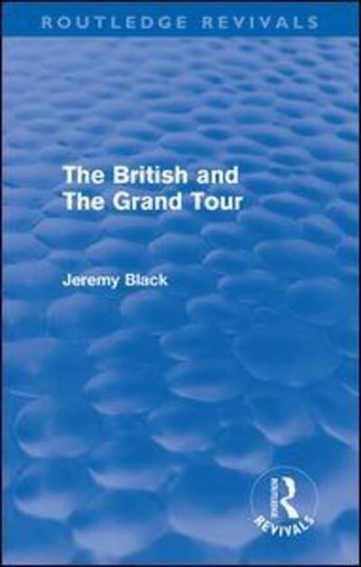 Cover for Jeremy Black · The British and the Grand Tour (Routledge Revivals) - Routledge Revivals (Innbunden bok) (2010)