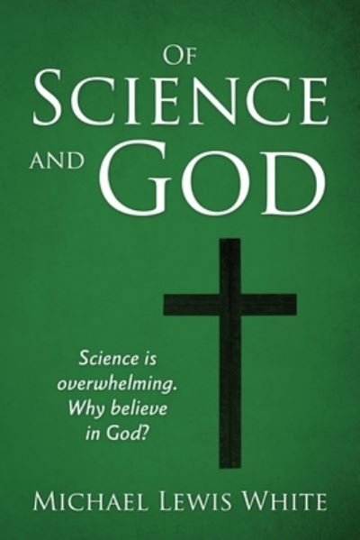 Michael Lewis White · Of Science and God: Science is overwhelming. Why believe in God? (Paperback Book) (2021)