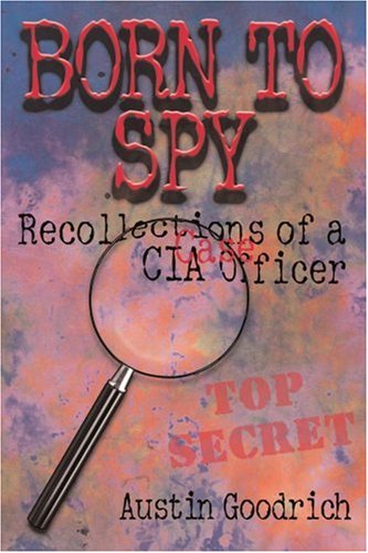 Cover for Austin Goodrich · Born to Spy: Recollections of a Cia Case Officer (Paperback Book) (2004)