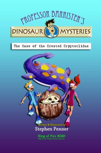 The Case of the Crested Cryptoclidus: Professor Barrister's Dinosaur Mysteries (Volume 5) - Stephen Penner - Bücher - Ring of Fire Publishing - 9780615618760 - 30. März 2012