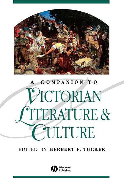 A Companion to Victorian Literature and Culture - Blackwell Companions to Literature and Culture - HF Tucker - Kirjat - John Wiley and Sons Ltd - 9780631218760 - keskiviikko 1. joulukuuta 1999