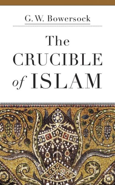 Cover for G. W. Bowersock · The Crucible of Islam (Gebundenes Buch) (2017)