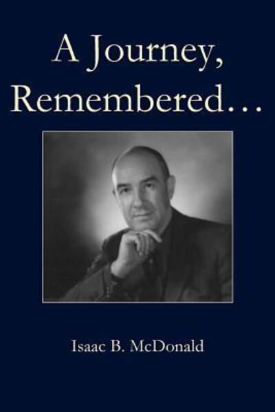 A Journey, Remembered - Isaac B McDonald - Books - Parson's Porch - 9780692327760 - November 1, 2018