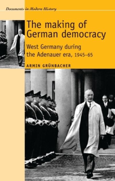 Cover for Armin Grunbacher · The Making of German Democracy: West Germany During the Adenauer Era, 1945–65 - Documents in Modern History (Hardcover Book) (2010)