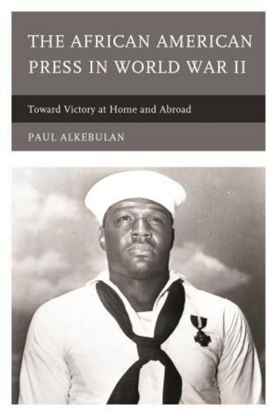 Cover for Paul Alkebulan · The African American Press in World War II: Toward Victory at Home and Abroad (Hardcover Book) (2014)