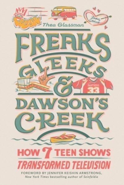 Cover for Thea Glassman · Freaks, Gleeks, and Dawson's Creek: How Seven Teen Shows Transformed Television (Hardcover Book) (2023)