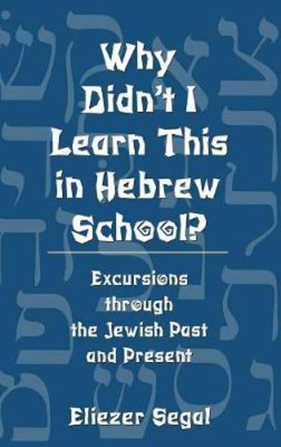 Cover for Eliezer Segal · Why Didn't I Learn This in Hebrew School?: Excursions Through the Jewish Past and Present (Hardcover Book) (1999)