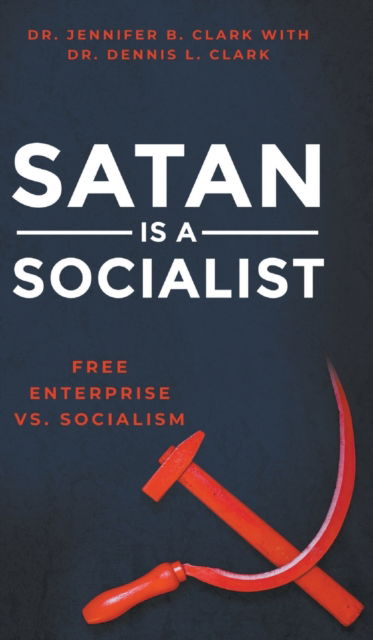 Cover for Dr Dennis Clark · Satan is a Socialist: Free Enterprise vs. Socialism (Hardcover Book) (2021)