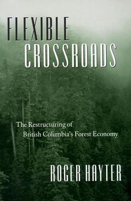 Cover for Roger Hayter · Flexible Crossroads: The Restructuring of British Columbia's Forest Economy (Paperback Book) (2000)