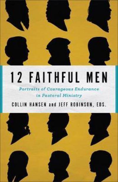Cover for Collin Hansen · 12 Faithful Men – Portraits of Courageous Endurance in Pastoral Ministry (Pocketbok) (2018)