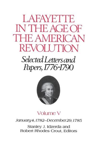 Cover for Le Marquis de Lafayette · Lafayette in the Age of the American Revolution—Selected Letters and Papers, 1776–1790: January 4, 1782–December 29, 1785 - The Lafayette Papers (Inbunden Bok) (1983)