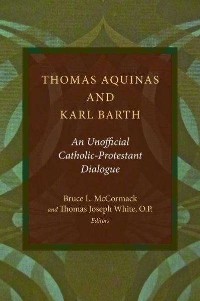 Cover for Bruce L. Mccormack · Thomas Aquinas and Karl Barth: An Unofficial Catholic-Protestant Dialogue (Paperback Book) (2013)