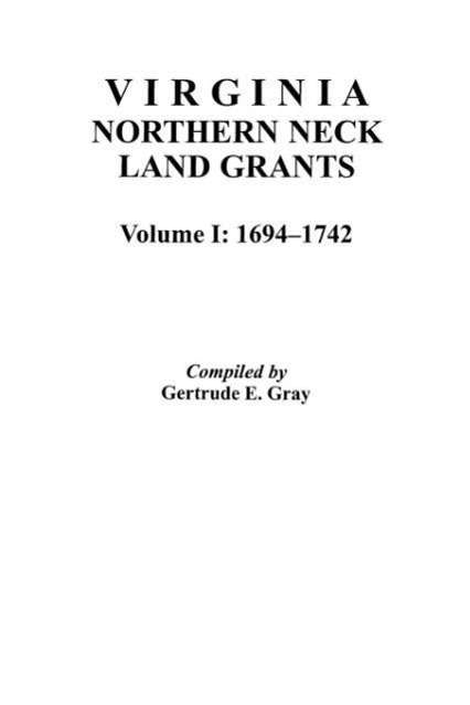 Virginia Northern Neck Land Grants, 1694-1742 [vol. I] - Dave Gray - Books - Clearfield - 9780806311760 - June 1, 2009