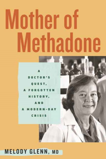 Mother of Methadone: A Doctor's Quest, a Forgotten History, and a Modern-Day Crisis - Melody Glenn - Books - Beacon Press - 9780807017760 - July 22, 2025