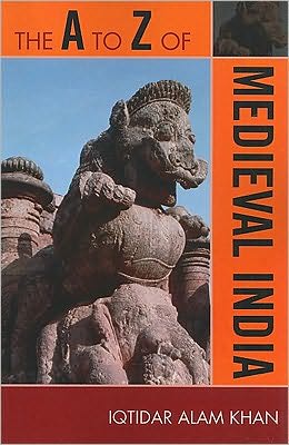 The A to Z of Medieval India - The A to Z Guide Series - Iqtidar Alam Khan - Boeken - Scarecrow Press - 9780810875760 - 22 februari 2010