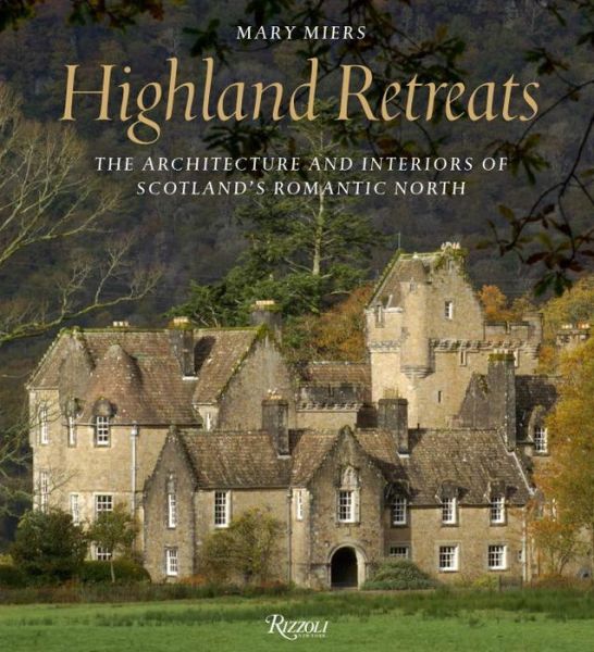 Cover for Mary Miers · Highland Retreats: The Architecture and Interiors of Scotland's Romantic North (Hardcover Book) (2017)