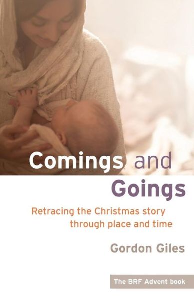 Cover for Gordon Giles · Comings and Goings: Retracing the Christmas story through place and time (Paperback Book) (2015)