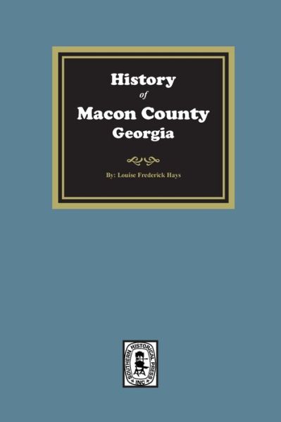 History of Macon County, Georgia - Louise F. Hays - Books - Southern Historical Press, Incorporated - 9780893087760 - January 15, 2023