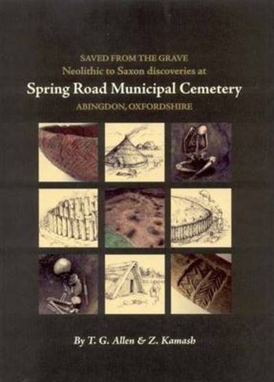 Saved from the Grave: Neolithic to Saxon discoveries at Spring Road Municipal Cemetery, Abingdon, Oxfordshire, 1990-2000 - Thames Valley Landscapes Monograph - T. G. Allen - Books - Oxford University School of Archaeology - 9780954962760 - July 25, 2008