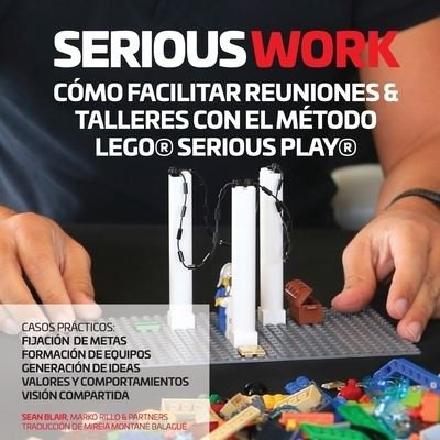 Sean Blair · Serious Work Cómo Facilitar Reuniones & Talleres Con El Método Lego® Serious Play® (Paperback Book) (2020)