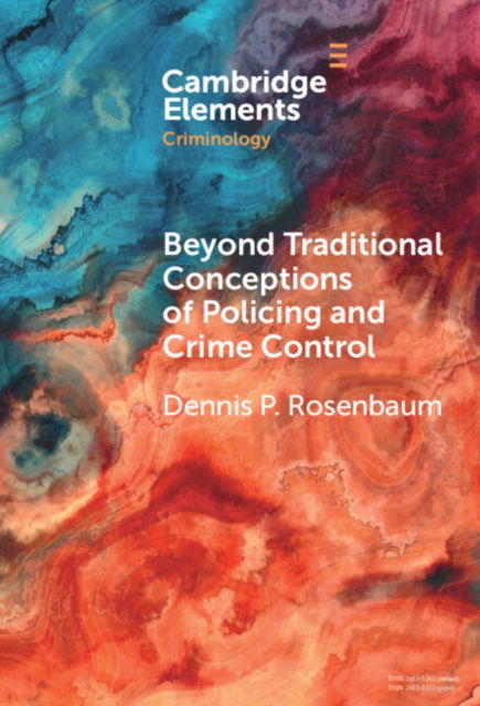 Cover for Rosenbaum, Dennis P. (University of Illinois, Chicago) · Beyond Traditional Conceptions of Policing and Crime Control: New Metrics to Evaluate Police Performance and Improve Police Legitimacy - Elements in Criminology (Hardcover Book) (2025)