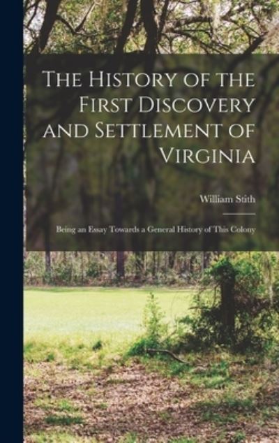 Cover for William 1707-1755 Stith · The History of the First Discovery and Settlement of Virginia (Hardcover Book) (2021)