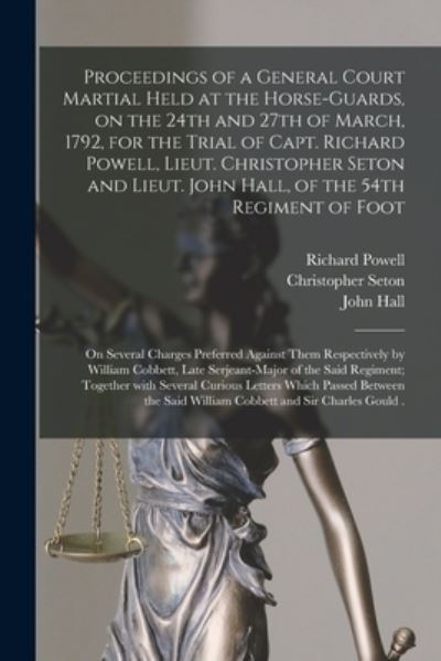 Cover for Richard Powell · Proceedings of a General Court Martial Held at the Horse-Guards, on the 24th and 27th of March, 1792, for the Trial of Capt. Richard Powell, Lieut. Christopher Seton and Lieut. John Hall, of the 54th Regiment of Foot [microform] (Paperback Book) (2021)