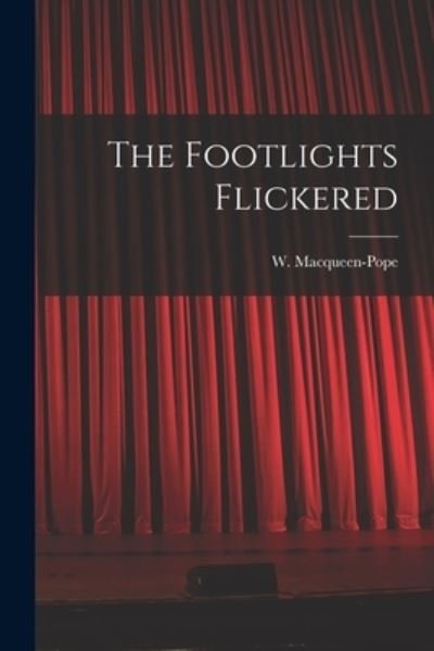 Cover for W (Walter) 1888-1960 Macqueen-Pope · The Footlights Flickered (Paperback Bog) (2021)