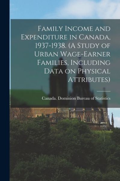 Cover for Canada Dominion Bureau of Statistics · Family Income and Expenditure in Canada, 1937-1938. (A Study of Urban Wage-earner Families, Including Data on Physical Attributes) (Paperback Book) (2021)