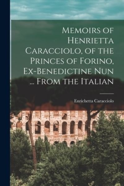 Cover for Enrichetta 1821-1901 Caracciolo · Memoirs of Henrietta Caracciolo, of the Princes of Forino, Ex-Benedictine Nun ... From the Italian (Pocketbok) (2021)