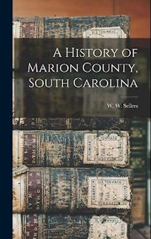 Cover for Sellers W W (William W ) · History of Marion County, South Carolina (Book) (2022)