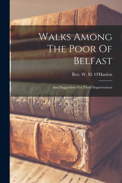 Cover for Rev W M O'Hanlon · Walks among the Poor of Belfast (Book) (2022)