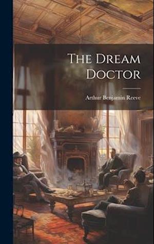 Cover for Arthur Benjamin Reeve · Dream Doctor (Book) (2023)