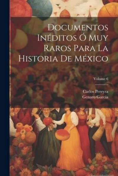 Cover for Genaro García · Documentos inéditos Ó Muy Raros para la Historia de México; Volume 6 (Book) (2023)