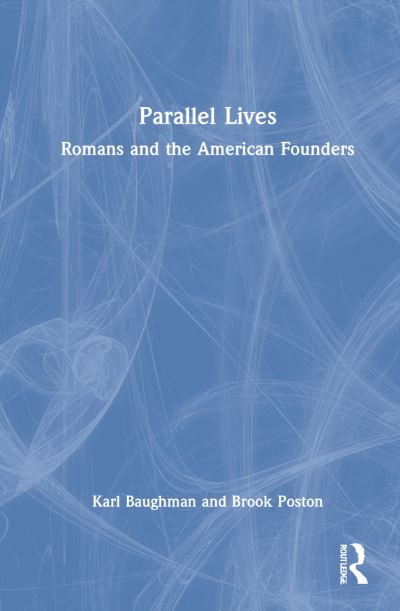 Cover for Baughman, Karl (Prairie View A&amp;M University, Texas, USA.) · Parallel Lives: Romans and the American Founders (Inbunden Bok) (2022)