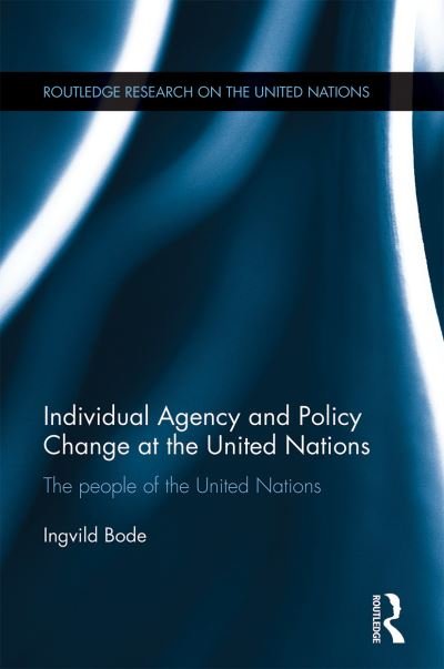 Cover for Bode, Ingvild (University of Kent, UK) · Individual Agency and Policy Change at the United Nations: The People of the United Nations - Routledge Research on the United Nations UN (Paperback Book) (2021)